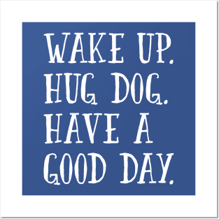 Wake Up. Hug Dog. Have a Good Day. Posters and Art